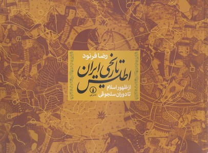 اطلس تاریخی ایران - از ظهور اسلام تا دوران سلجوقی